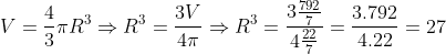 V = \frac{4}{3}\pi R^{3}\Rightarrow R^{3} = \frac{3V}{4\pi}\Rightarrow R^{3} = \frac{3\frac{792}{7}}{4\frac{22}{7}} = \frac{3.792}{4.22} = 27